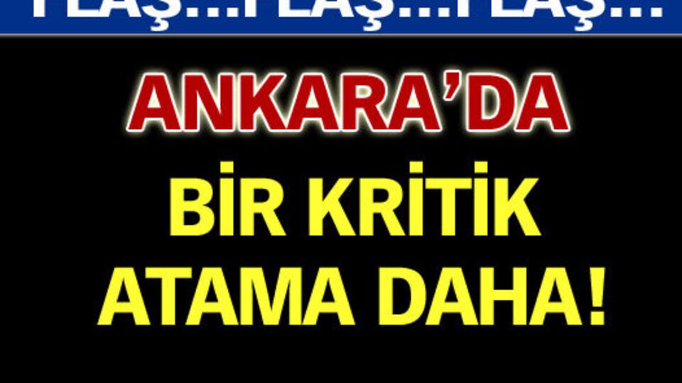 Ankara'da bir kritik atama daha!