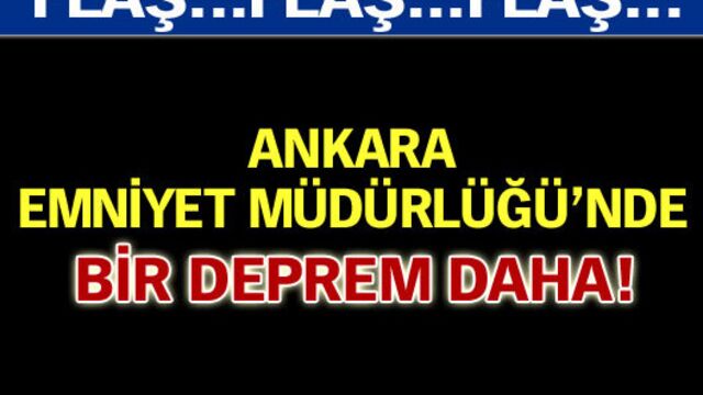 Ankara Emniyet Müdürlüğü'nde bir deprem daha!
