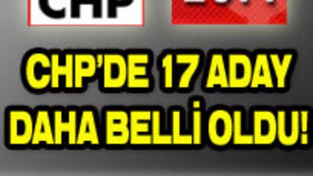 CHP'de 17 aday daha belli oldu!