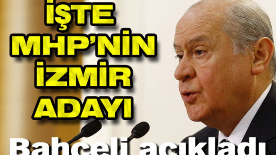 İşte MHP'nin İzmir adayı