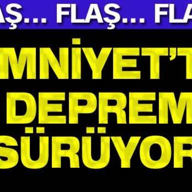 Emniyet'te deprem sürüyor