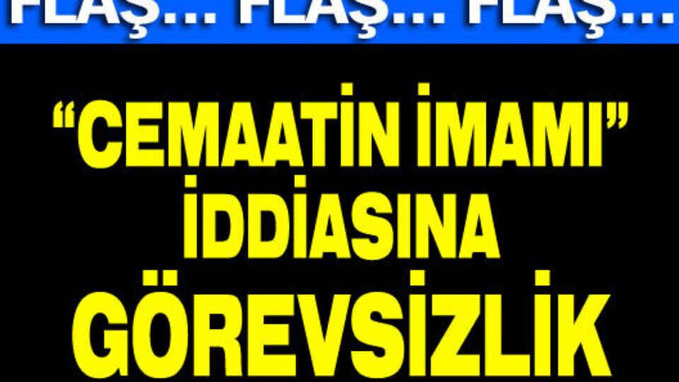 'Cemaatin imamı' iddiasına görevsizlik!