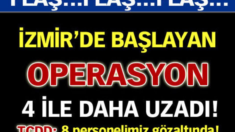 İzmir'de başlayan operasyon 4 ile daha uzandı!