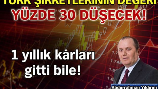 Türk şirketlerinin değeri yüzde 30 düşecek!