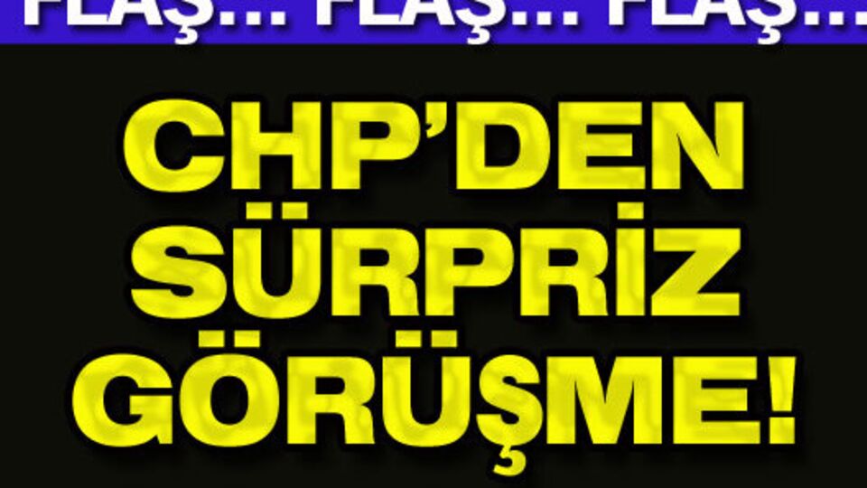 CHP'den sürpriz görüşme!
