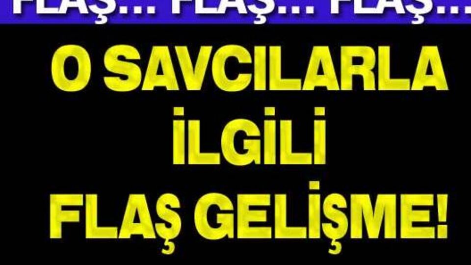 O savcılarla ilgili flaş gelişme