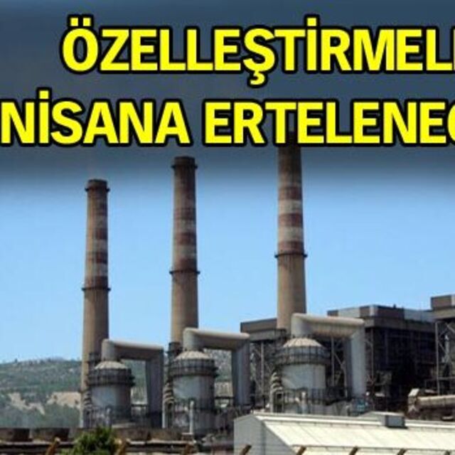 Özelleştirmeler nisana ertelenecek!