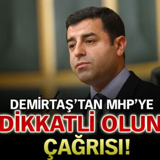 Demirtaş'tan MHP'ye 'dikkatli olun' çağrısı
