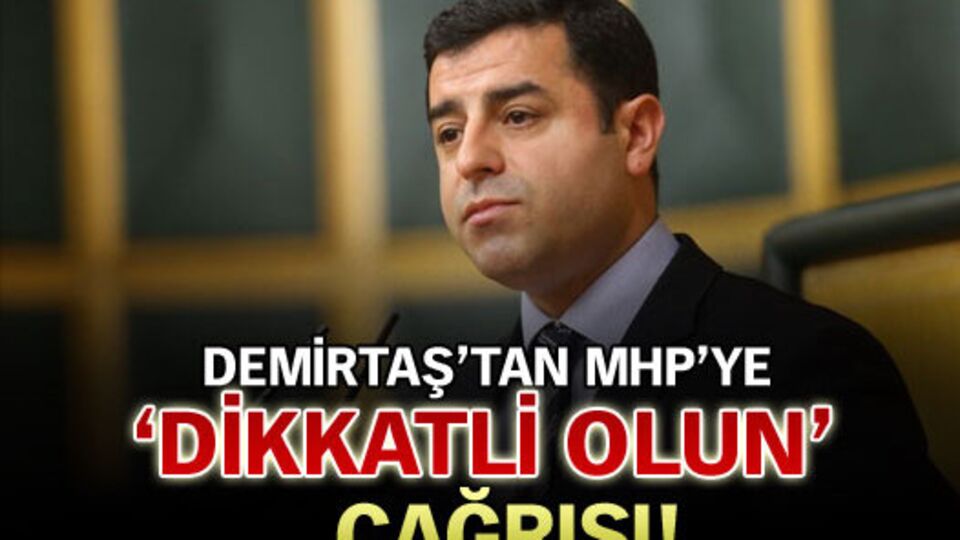 Demirtaş'tan MHP'ye 'dikkatli olun' çağrısı