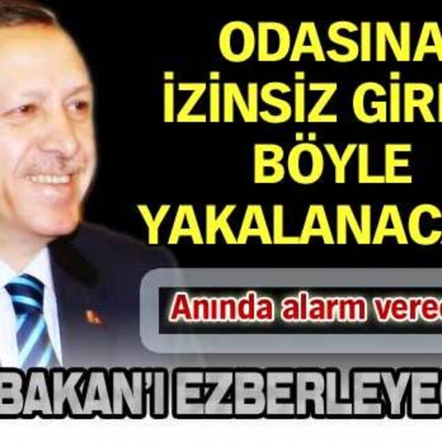 Başbakan'ın odasına izinsiz giren böyle yakalanacak