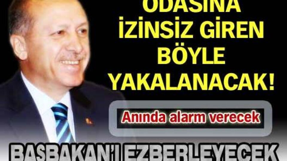 Başbakan'ın odasına izinsiz giren böyle yakalanacak