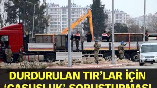 Durdurulan TIR'lar için 'casusluk' soruşturması