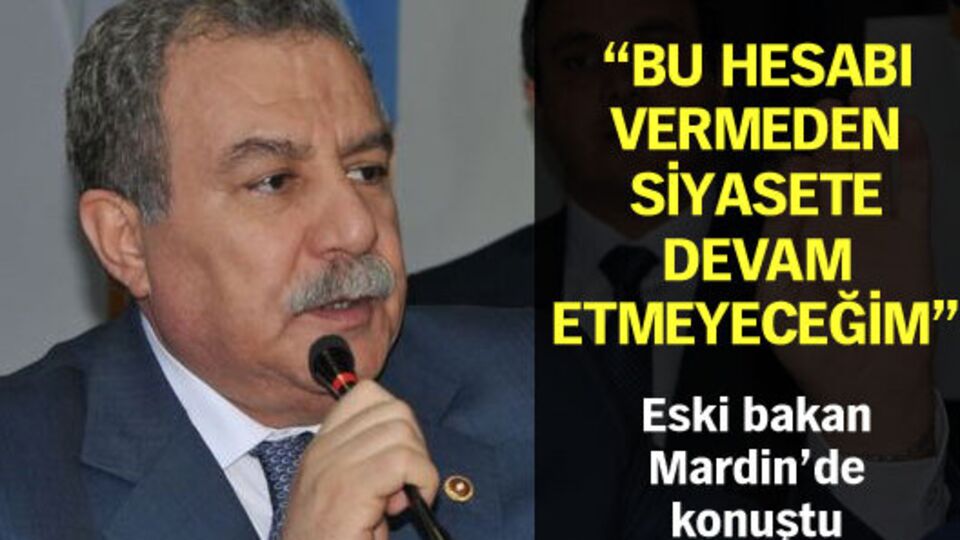 "Bu hesabı vermeden siyasete devam etmeyeceğim"
