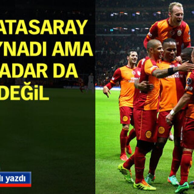 Galatasaray iyi oynadı ama o kadar da değil