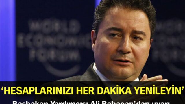 Babacan: Hesaplarınızı her dakika yenileyin!
