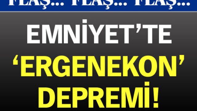 Emniyet'te 'Ergenekon' depremi!