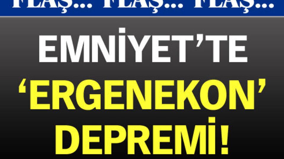 Emniyet'te 'Ergenekon' depremi!