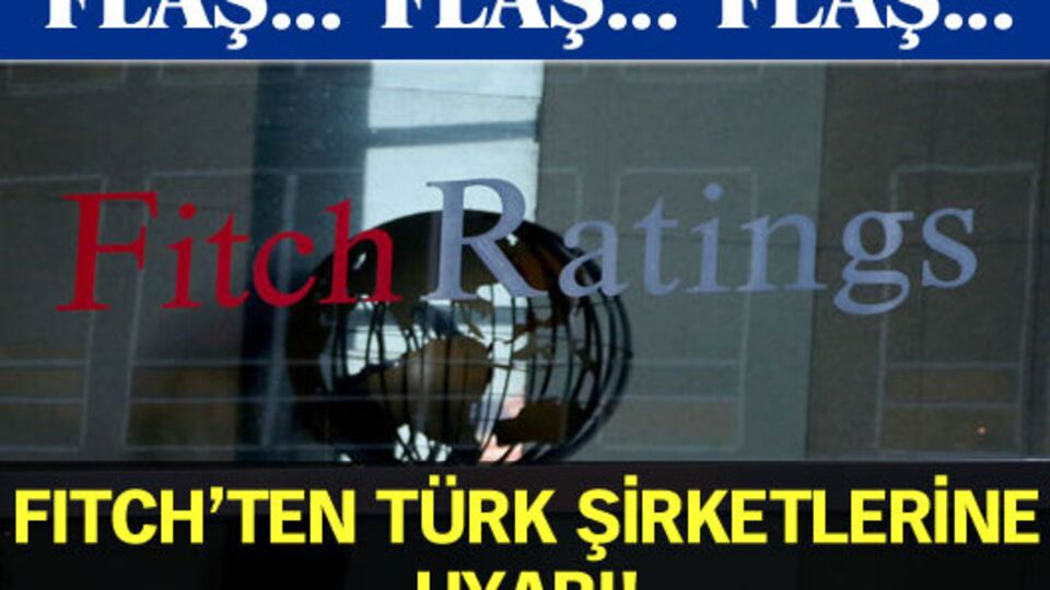 Fitch'ten Türk şirketlerine uyarı!