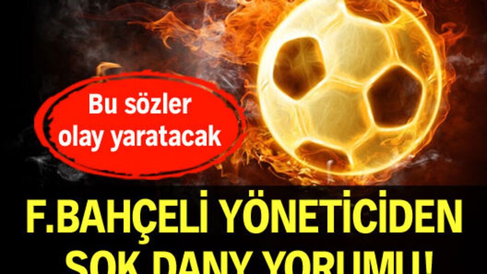 F.Bahçeli yöneticiden şok Dany yorumu!