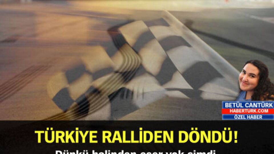 Türkiye ralliden döndü!