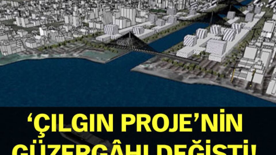 'Çılgın Proje'nin güzergâhı değişti!