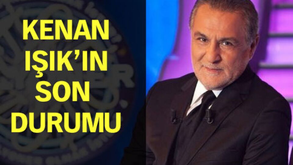 Kenan Işık'ın son durumu