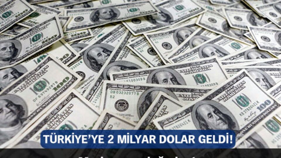 Türkiye'ye 2 milyar dolar geldi!