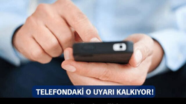 Telefondaki o uyarı kalkıyor!