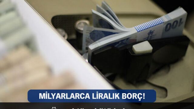 Milyarlarca liralık borç!