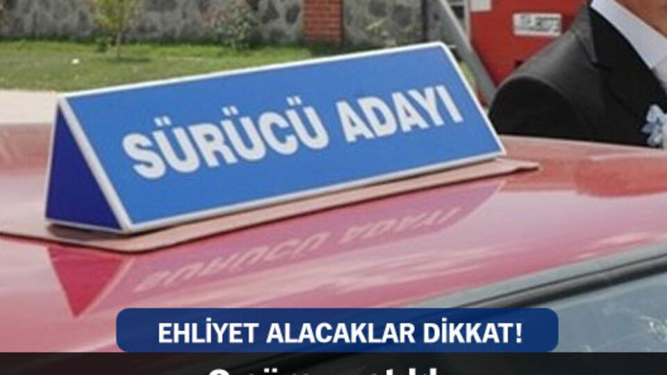 Ehliyet alacaklar dikkat!