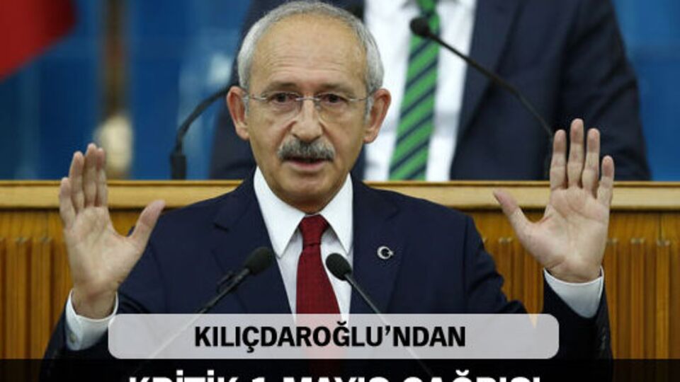 Kılıçdaroğlu'ndan kritik 1 Mayıs çağrısı