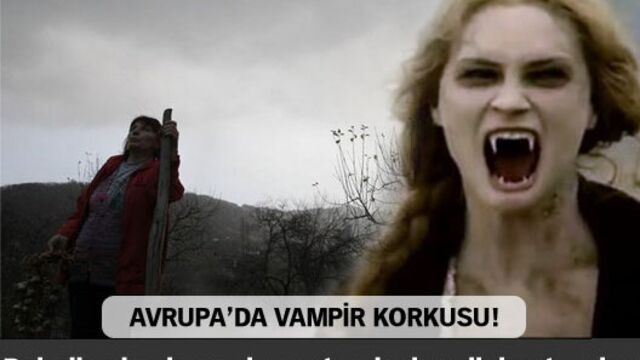 Avrupa'da vampir korkusu!
