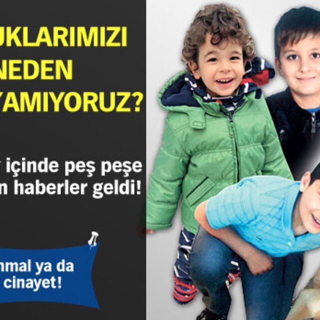 Çocuklarımızı neden koruyamıyoruz?