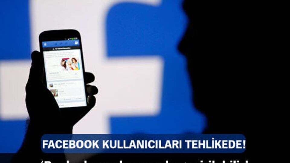 Facebook kullanıcıları tehlikede!