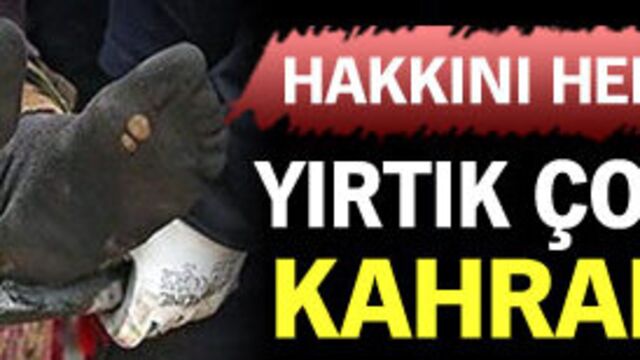 Hakkını helal et yırtık çoraplı kahraman...