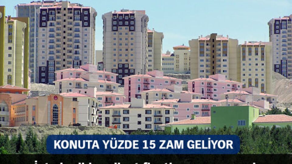 Konuta yüzde 15 zam geliyor