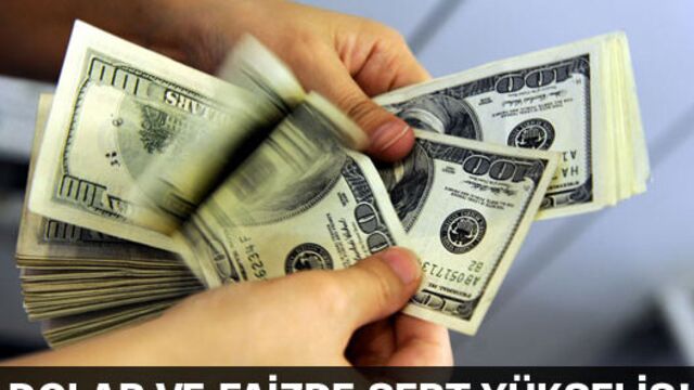 Dolar ve faizde sert yükseliş!