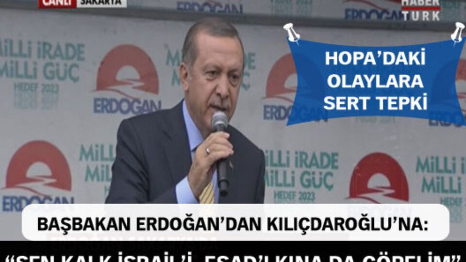 Başbakan Erdoğan'dan Kılıçdaroğlu'na: Sen kalk İsrail'i, Esad'ı kına da görelim