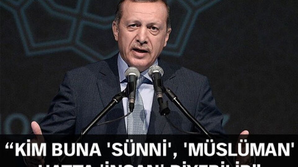 Başbakan Erdoğan: Kim buna 'Müslüman' hatta 'insan' diyebilir