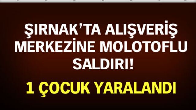 Şırnak'ta alışveriş merkezine molotoflu saldırı