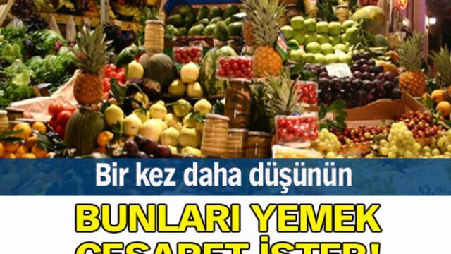 Bunları yemek cesaret ister!