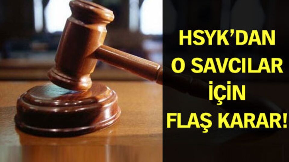 HSYK'dan o savcılar için flaş karar