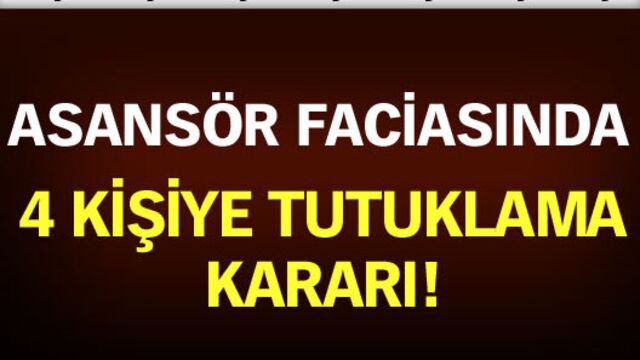 Asansör faciasında 4 tutuklama!