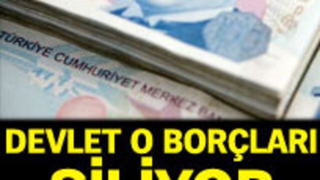 Devlet o borçları siliyor!