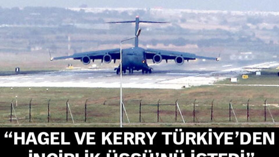 "Hagel ve Kerry Türkiye'den İncirlik Üssü'nü istedi"