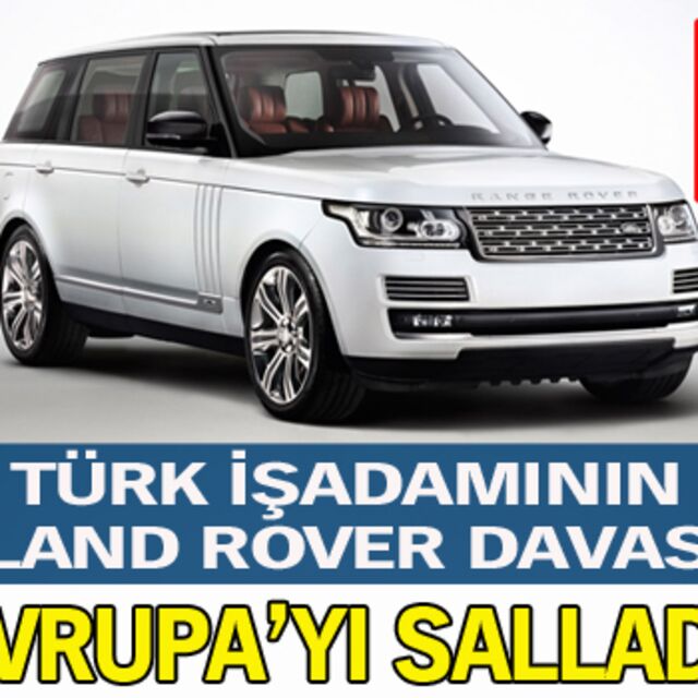 Türk işadamının Land Rover davası dünyayı salladı!