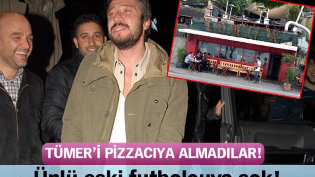 Tümer'i pizzacıya almadılar!