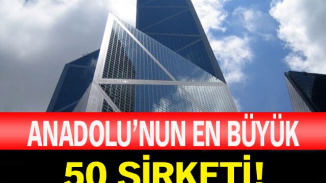 Anadolu'nun en büyük 50 şirketi!