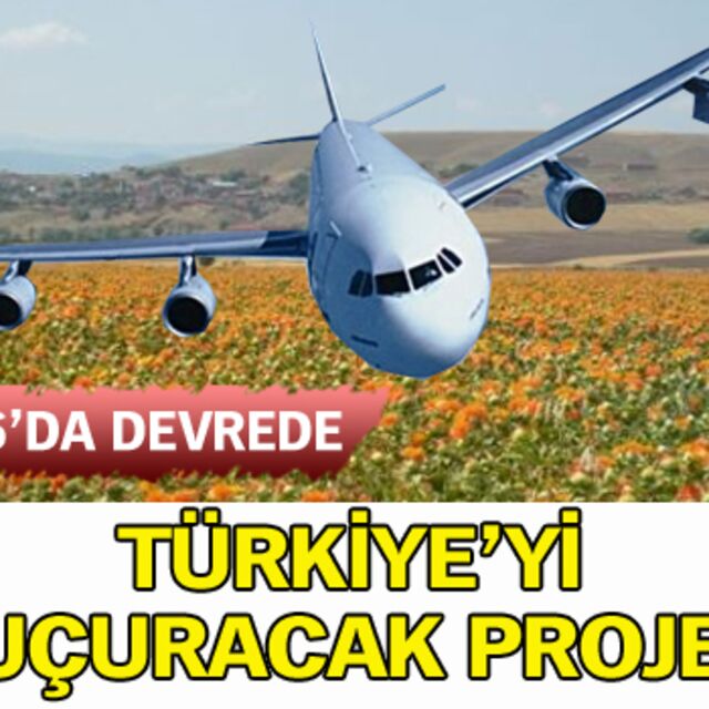 Türkiye'yi uçuracak proje!