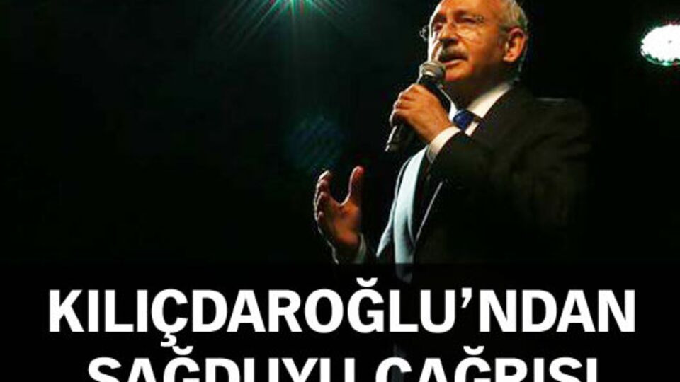 Kılıçdaroğlu'ndan sağduyu çağrısı
